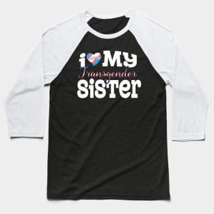 I Love My Transgender Sister Baseball T-Shirt